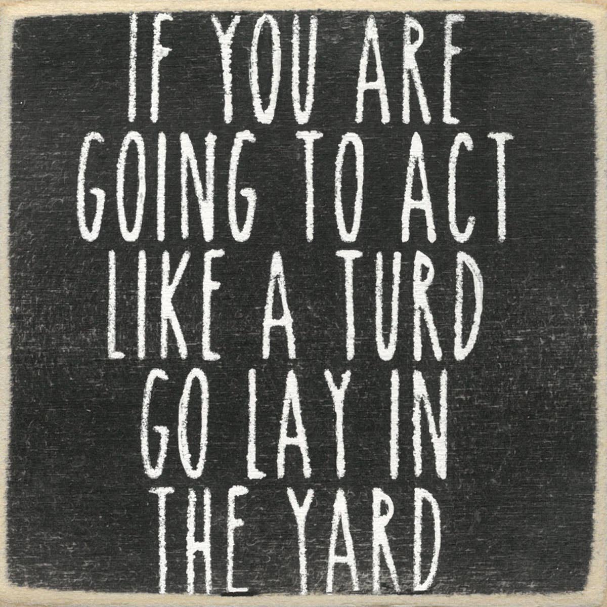 Gar Wholesale Inc. Gar Wholesale Inc. - 4X4-216 Act Like A Turd