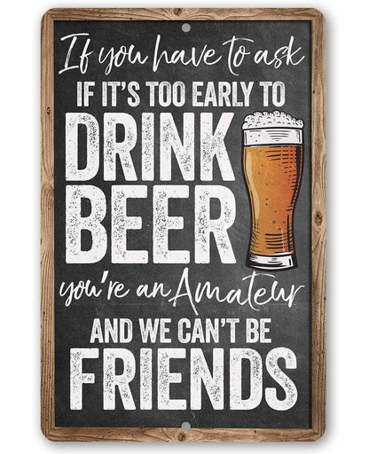 Lone Star Art Lone Star Art - If You Have To Ask If It's Too Early To Drink - Metal Sign: 8 x 12