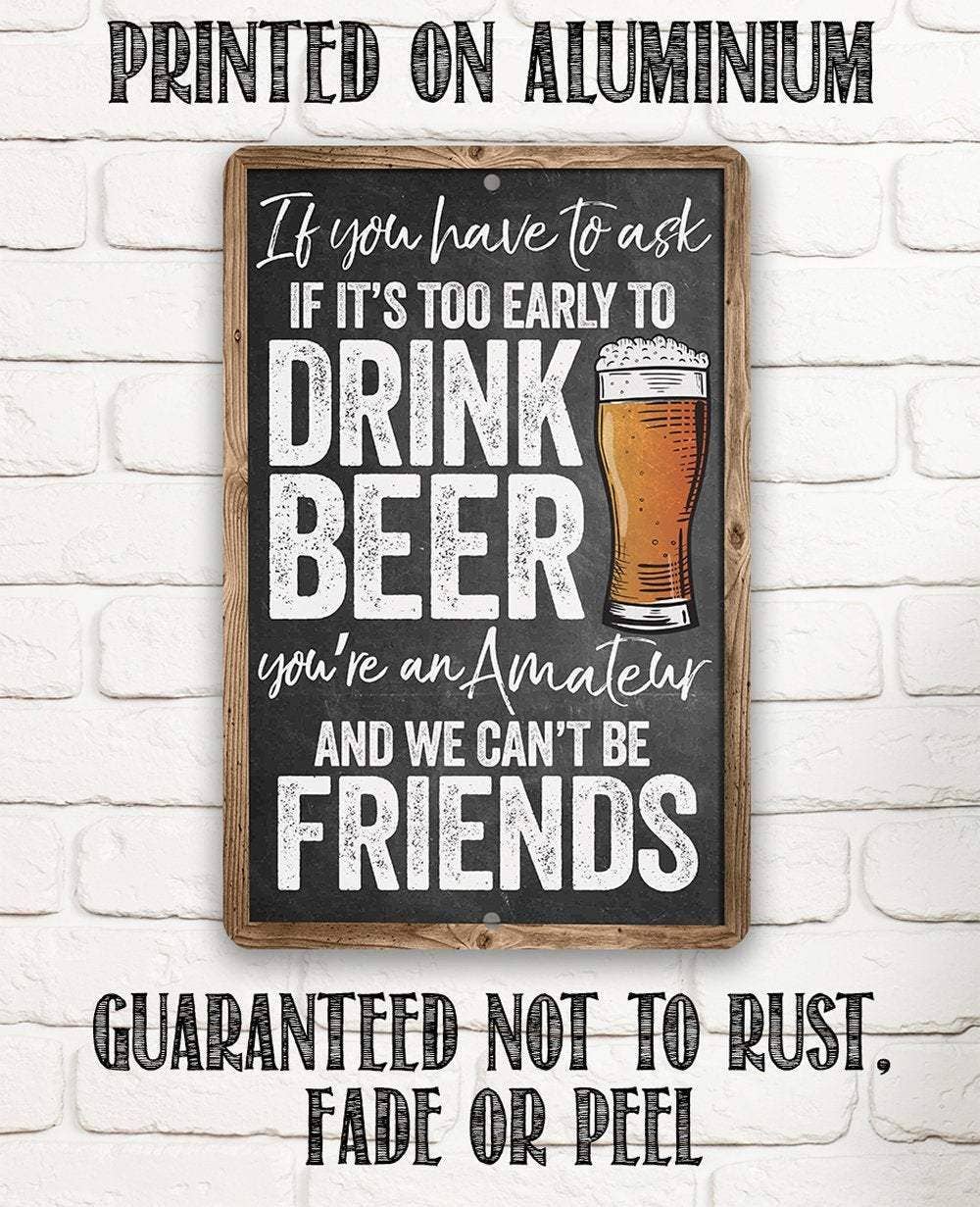 Lone Star Art Lone Star Art - If You Have To Ask If It's Too Early To Drink - Metal Sign: 8 x 12