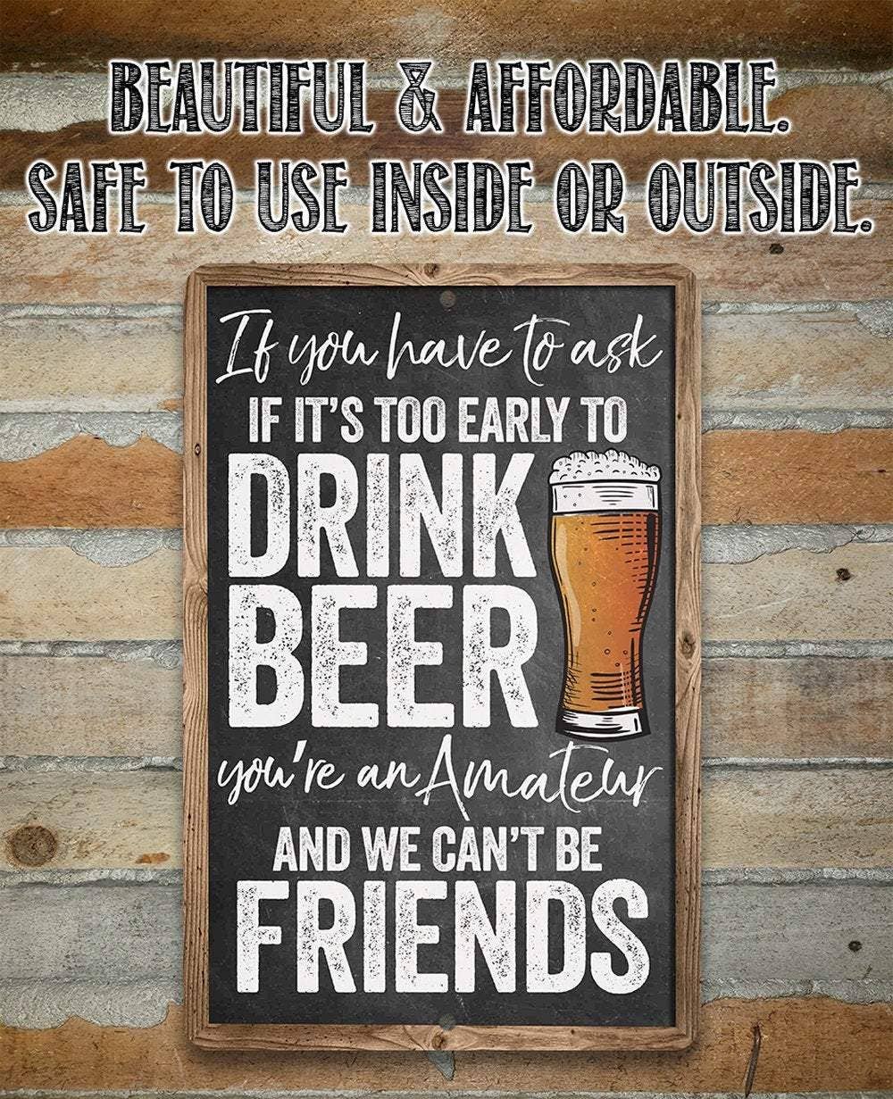 Lone Star Art Lone Star Art - If You Have To Ask If It's Too Early To Drink - Metal Sign: 8 x 12