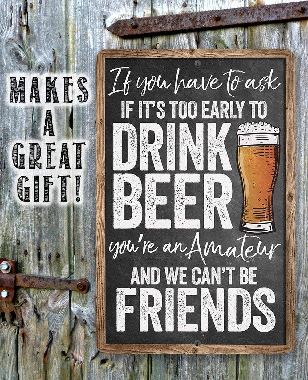 Lone Star Art Lone Star Art - If You Have To Ask If It's Too Early To Drink - Metal Sign: 8 x 12