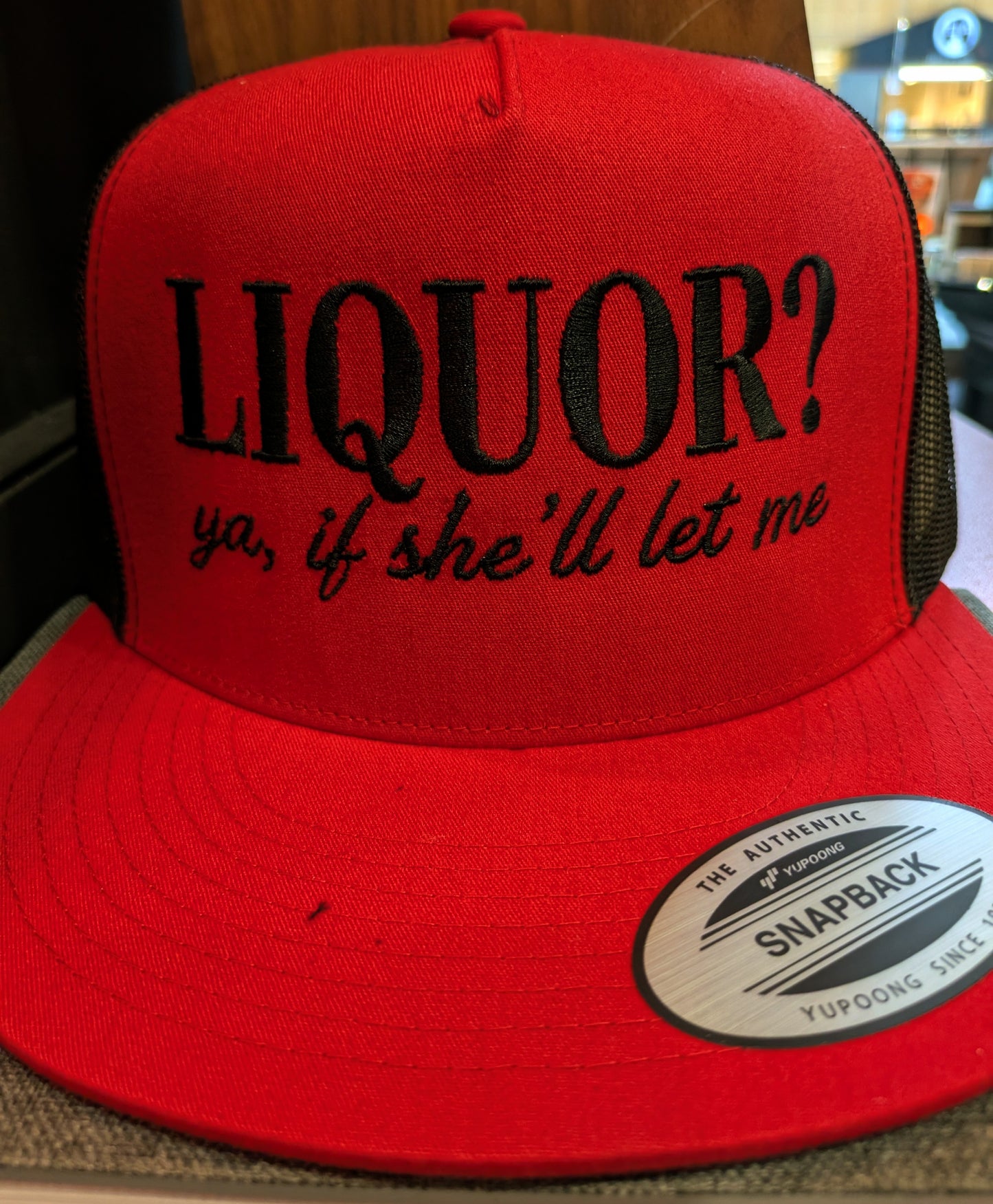 Liquor? ya, if she'll let me. - Snapback hat