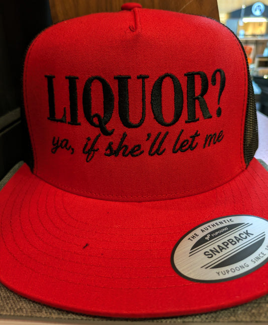 Liquor? ya, if she'll let me. - Snapback hat